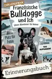 Französische Bulldogge und ich – Unser Abenteuer für immer: 100 gemeinsame Herausforderungen und Fotoseiten für unvergessliche Erinnerungen