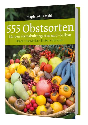 555 Obstsorten für den Permakulturgarten und -balkon: Planen. Auswählen. Ernten. Genießen. Selbstversorgung mit Bio-Obst aus dem Hausgarten und naturnahes Gärtnern