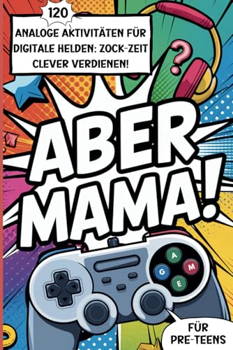 Aber Mama! 120 analoge Aktivitäten für digitale Helden: Zock-Zeit clever verdienen. Mitmachbuch für Pre-Teens ab 8