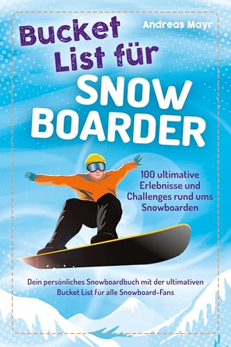 Bucket List für Snowboarder: 100 ultimative Erlebnisse und Challenges rund ums Snowboarden – Dein persönliches Snowboardbuch mit der ultimativen ... (Geschenk für Snowboarding Fans)