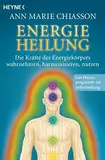 Energieheilung: Die Kräfte des Energiekörpers wahrnehmen, harmonisieren, nutzen