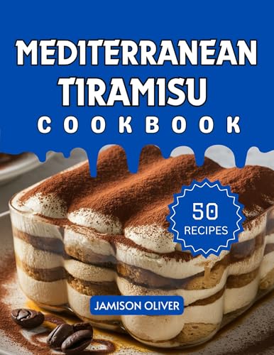 MEDITERRANEAN TIRAMISU COOKBOOK : Irresistible Homemade Flavorful Layers Treats for Every Sweet Craving (The Ultimate Mediterranean Dessert and Snacks Cookbook) (English Edition)