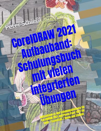 CorelDRAW 2021 Aufbauband: Schulungsbuch mit vielen integrierten Übungen: Aufbauband zu den Schulungsbüchern für CorelDRAW 2021 und Photo-Paint 2021 für Suite / Essentials / Home and Student