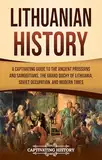 Lithuanian History: A Captivating Guide to the Ancient Prussians and Samogitians, the Grand Duchy of Lithuania, Soviet Occupation, and Modern Times (European Countries) (English Edition)