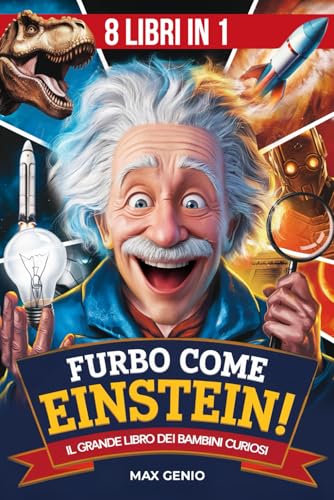 Furbo come Einstein! Il Grande Libro dei Bambini Curiosi dai 7 ai 13 anni: Fatti Incredibili su Scienza, Storia, Spazio, Animali e Stranezze da Tutto il Mondo | Con Quiz, Attività e BONUS finale