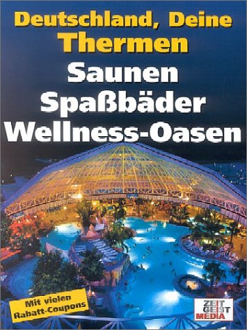 Deutschland, Deine Thermen: Die schönsten Bäder, Saunen und Wellness-Oasen Sonderteil: Spaßbäder