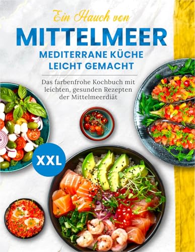 Ein Hauch von Mittelmeer! Mediterrane Küche leicht gemacht XXL | Das farbenfrohe Kochbuch mit leichten, gesunden Rezepten der Mittelmeerdiät