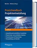 Praxishandbuch Projektentwicklung: Immobilienwirtschaftliche Grundsätze – Planerischer und rechtlicher Rahmen – Finanzierung und Bewertung – Vermarktung und Betrieb