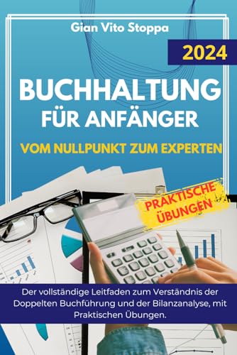 Buchhaltung für Anfänger: Vom Nullpunkt zum Experten. Der vollständige Leitfaden zum Verständnis der Doppelten Buchführung und der Bilanzanalyse, mit Praktischen Übungen.