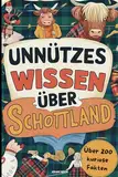 Unnützes Wissen über Schottland: Das perfekte Geschenk mit über 200 kuriosen und spektakulären Fakten über Schottland