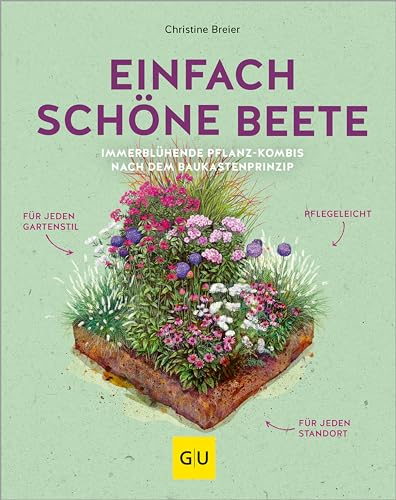 Einfach schöne Beete: Immerblühende Pflanz-Kombis nach dem Baukastenprinzip: für jeden Gartenstil, pflegeleicht, für jeden Standort (GU Gartengestaltung)