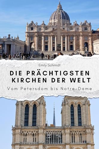Die prächtigsten Kirchen der Welt - Das perfekte Geschenk für Männer und Frauen zu Weihnachten und Geburtstag: Vom Petersdom bis Notre-Dame