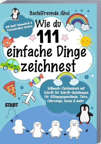 Wie du 111 einfache Dinge zeichnest: Mitmach-Zeichenbuch mit Schritt für Schritt-Anleitungen für Alltagsgegenstände, Tiere, Fahrzeuge, Essen & Mehr | Mit Spaß Feinmotorik & Konzentration fördern