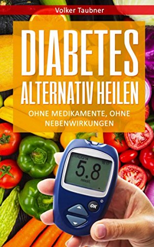 DIABETES ALTERNATIV HEILEN, OHNE MEDIKAMENTE, OHNE NEBENWIRKUNGEN