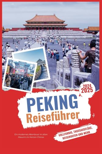 Peking Reiseführer 2024-2025: Ein modernes Abenteuer innerhalb antiker Mauern im Herzen Chinas