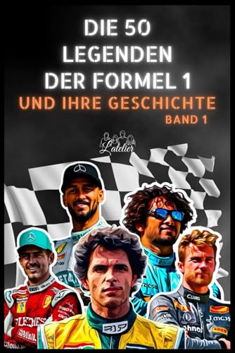 Die 50 Legenden der Formel 1 und ihre Geschichte (Die Top-50-Serie, Band 6)