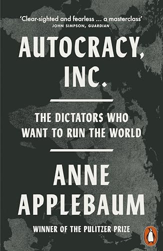 Autocracy, Inc: The Dictators Who Want to Run the World