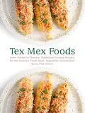 Tex Mex Foods: From Tucson to Phoenix; Traditional Arizona Recipes for Wet Burritos, Flank Steak, Sopapillas, Ground Beef Tacos, Plus Others (Tex Mex Recipes) (English Edition)