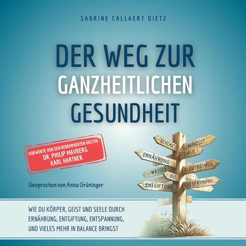 Der Weg zur ganzheitlichen Gesundheit: Wie du Körper, Geist und Seele durch Ernährung, Entgiftung, Entspannung und vieles mehr in Balance bringst