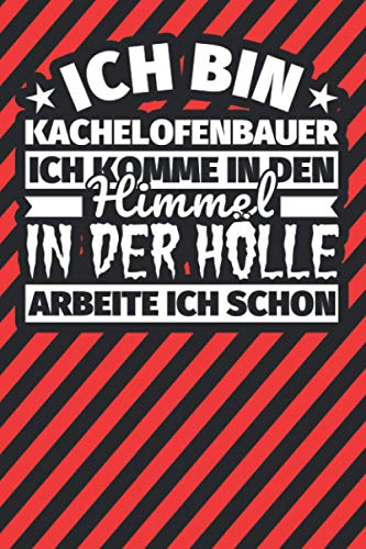 Notitzbuch liniert: Ich bin Kachelofenbauer - Ich komme in den Himmel. In der Hölle arbeite ich schon
