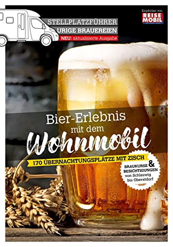 Stellplatzführer Urige Brauereien, aktualisierte Auflage: Bier-Erlebnis mit dem Wohnmobil (Stellplatzführer, Erlebnis mit dem Wohnmobil, von der Fachzeitschrift Reisemobil International)