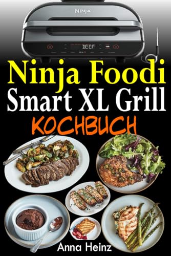 Ninja Foodi Smart XL Grill Kochbuch: Vielfältige Grillrezepte für das ganze Jahr (Ninja Rezeptbuch mit Bildern)