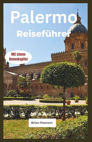 Palermo Reiseführer: Entdecken Sie die besten Aktivitäten, Sehenswürdigkeiten, Restaurants und Erkundungstouren in Palermo, der pulsierenden Hauptstadt Siziliens