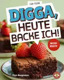 Digga, Heute Backe Ich!: Das ultimative Backbuch für Teenager mit 100 köstlichen Rezepten