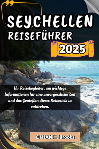SEYCHELLEN REISEFÜHRER 2025: Ihr Reisebegleiter, um wichtige Informationen für eine unvergessliche Zeit und das Genießen dieses Reiseziels zu ... zu Außergewöhnlichen Reisezielen")