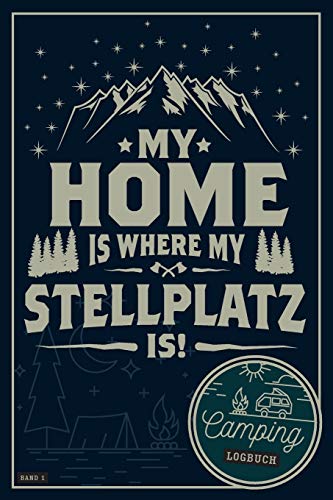 My Home is where my Stellplatz is! I Camping Logbuch: Reisemobil Tagebuch mit Spruch als Geschenk für Camper mit Wohnmobil, RV, Caravan & Zelt I 120 ... I Checkliste I Stellplatzinfo