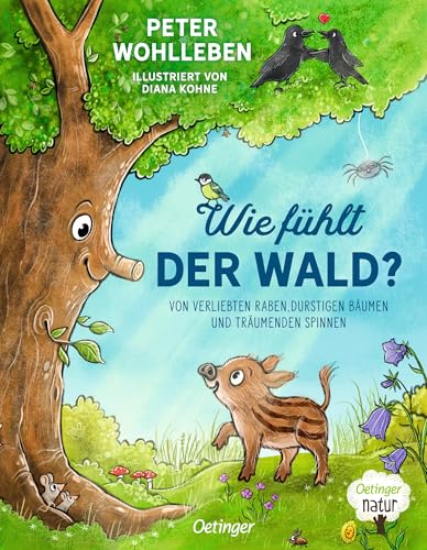 Wie fühlt der Wald?: Von verliebten Raben, durstigen Bäumen und träumenden Spinnen. Bilderbuch von Peter Wohlleben über die Gefühle von Tieren und Pflanzen für Kinder ab 4 Jahren (Oetinger natur)