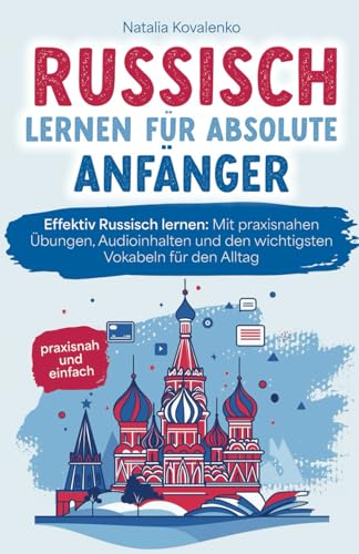 Russisch lernen für absolute Anfänger: praxisnah und einfach - Effektiv Russisch lernen: Mit praxisnahen Übungen, Audioinhalten und den wichtigsten Vokabeln für den Alltag