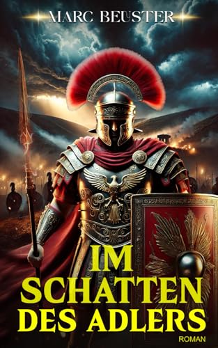 Im Schatten des Adlers: Historischer Römer-Abenteuerroman – Epische Schlachten, Intrigen und Heldentum im antiken Rom (DIE ADLER SAGA - SÖHNE ROMS, Band 1)