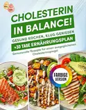 Cholesterin in Balance! Gesund Kochen, Klug Genießen: Cholesterin senken Kochbuch mit zahlreichen Farbfotos + 30 Tage Ernährungsplan - Genussvolle Rezepte für einen ausgeglichenen Cholesterinspiegel