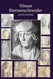 Tilman Riemenschneider the Sculptor and his Workshop: With a catalogue of works generally accepted as by Riemenschneider and his workshop