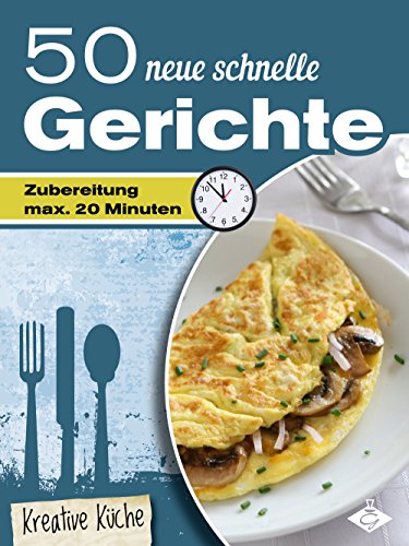 50 neue schnelle Gerichte (Kreative Küche 20)