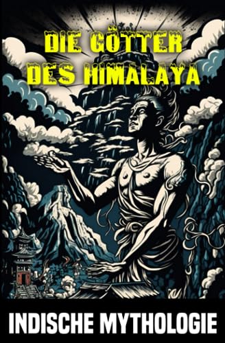 Die Götter des Himalaya: Mythen und Legenden aus der hinduistischen Mythologie