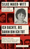 Ich dachte, bis dahin bin ich tot: Meine Zeit als RAF-Terroristin und mein Leben danach