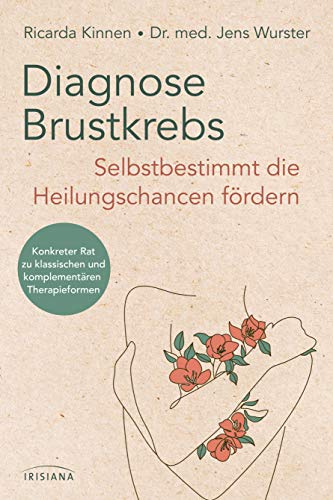 Diagnose Brustkrebs: Selbstbestimmt die Heilungschancen fördern: Konkreter Rat zu klassischen und komplementären Therapieformen