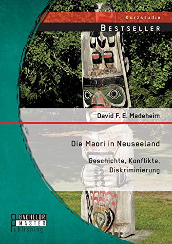 Die Maori in Neuseeland: Geschichte, Konflikte, Diskriminierung (Studienarbeit)