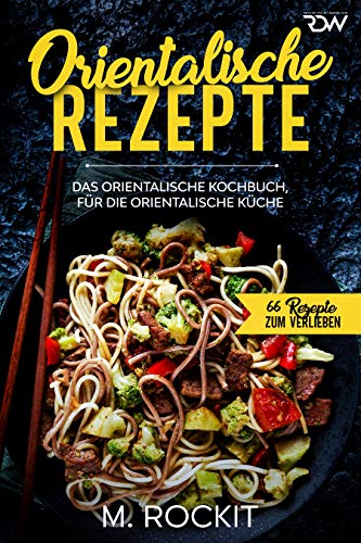 Orientalische Rezepte: Das orientalische Kochbuch, für die orientalische Küche (66 Rezepte zum Verlieben 44)