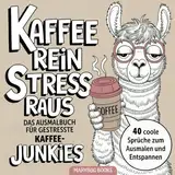 Kaffee rein Stress raus: Das Ausmalbuch für gestresste Kaffee-Junkies | 40 coole Sprüche zum Ausmalen und Entspannen