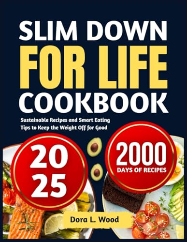 Slim Down for Life Cookbook 2025: Sustainable Recipes and Smart Eating Tips to Keep the Weight Off for Good