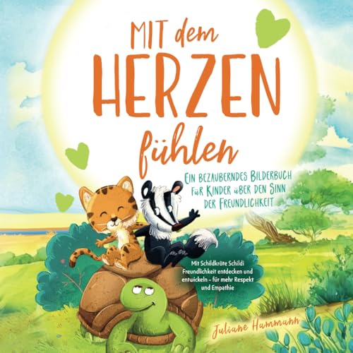 "Mit dem Herzen fühlen" – Ein bezauberndes Bilderbuch für Kinder über den Sinn der Freundlichkeit: Mit Schildkröte Schildi Freundlichkeit entdecken und entwickeln – für mehr Respekt und Empathie