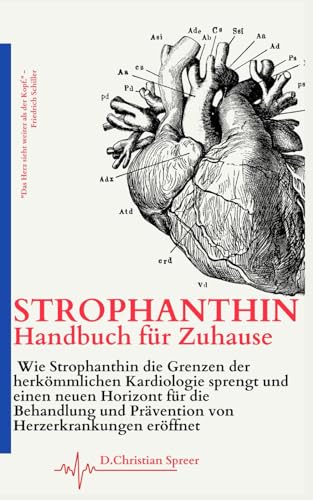 Das Strophanthin-Handbuch für Zuhause: Wie Strophanthin die Grenzen der herkömmlichen Kardiologie sprengt und einen neuen Horizont für die Behandlung und Prävention von Herzerkrankungen eröffnet