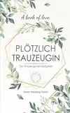 Plötzlich Trauzeugin: Der Trauzeuginnen Ratgeber