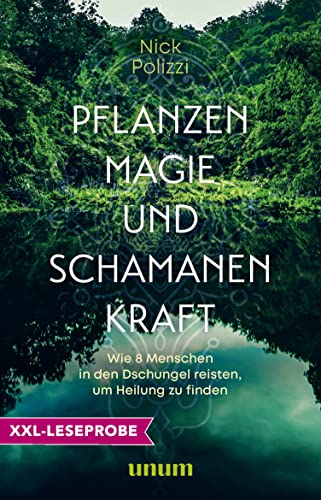 XXL-Leseprobe: Pflanzenmagie und Schamanenkraft: Wie 8 Menschen in den Dschungel reisten, um Heilung zu finden (XXL-Leseproben)