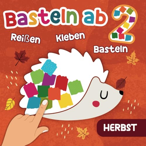 Basteln ab 2 -Herbst: Reißen, Kleben, Basteln ab 2 Jahren mit niedlichen Herbstmotiven für Kinder, Das erste Bastelbuch mit bunten Bastelvorlagen für Mädchen und Jungen