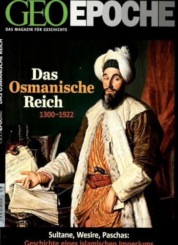GEO Epoche 56/2012: Das osmanische Reich. 1300 1922 - Sultan, Wesire, Paschas. Geschichte eines islamischen Imperiums: Sultane, Wesire, Paschas: Geschichte eines islamischen Imperiums