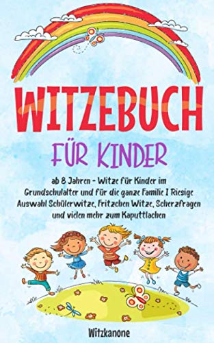 WITZEBUCH FÜR KINDER: ab 8 Jahren - Witze für Kinder im Grundschulalter und für die ganze Familie I Riesige Auswahl Schülerwitze, Fritzchen Witze, Scherzfragen und vielen mehr zum Kaputtlachen